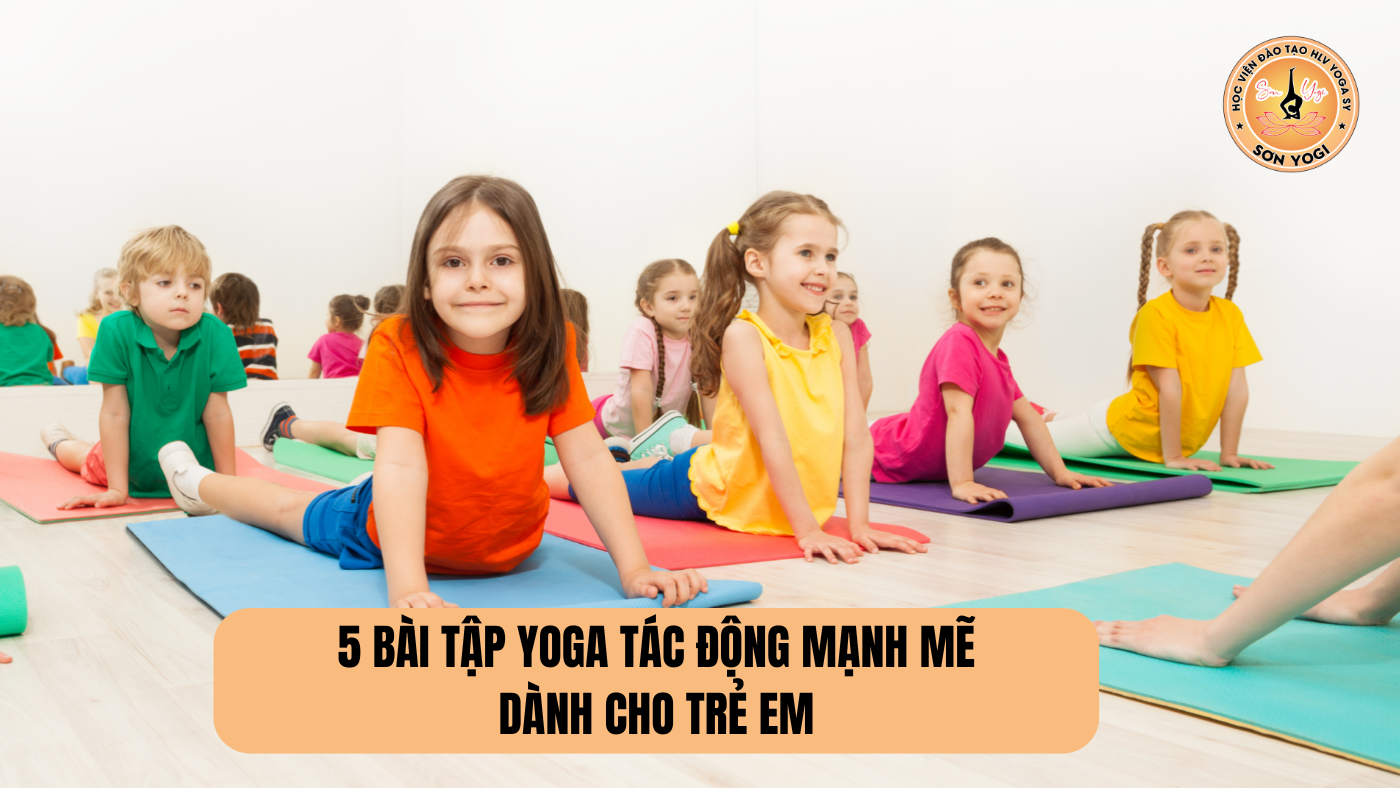 5 bài tập Yoga tác động mạnh mẽ dành cho trẻ em Son Yogi 5 BAI TAP YOGA TAC DONG MANH ME DANH CHO TRE EM 2