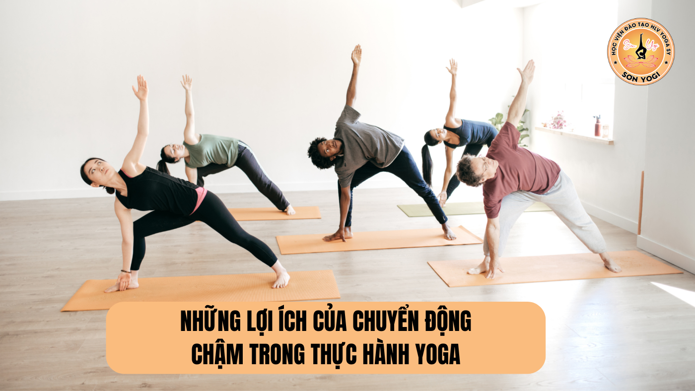 Những lợi ích của chuyển động chậm trong thực hành Yoga Son Yogi NHUNG LOI ICH CUA CHUYEN DONG CHAM TRONG THUC HANH YOGA